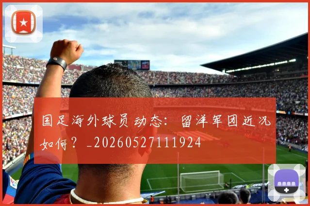 国足海外球员动态：留洋军团近况如何？_20260527111924