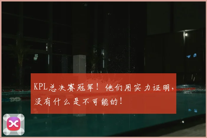 KPL总决赛冠军!他们用实力证明,没有什么是不可能的!