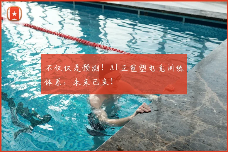 不仅仅是预测!AI正重塑电竞训练体系,未来已来!