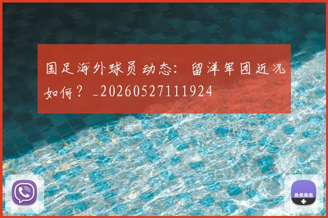 国足海外球员动态:留洋军团近况如何?_20260527111924