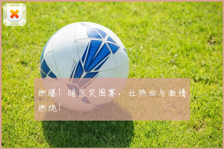 燃爆!暗区突围赛,让热血与激情燃烧!
